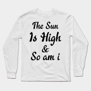 The Sun Is High So I Am Long Sleeve T-Shirt